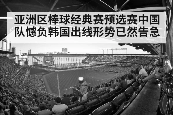 亚洲区棒球经典赛预选赛中国队憾负韩国出线形势已然告急